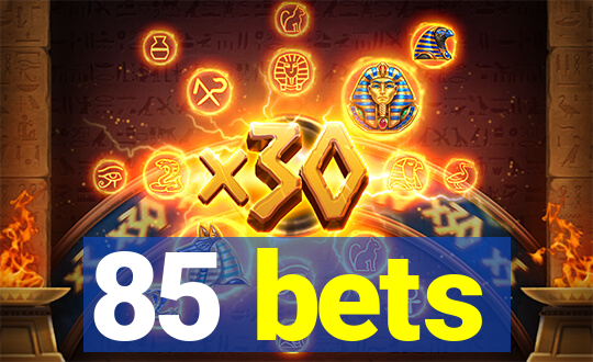 85 bets